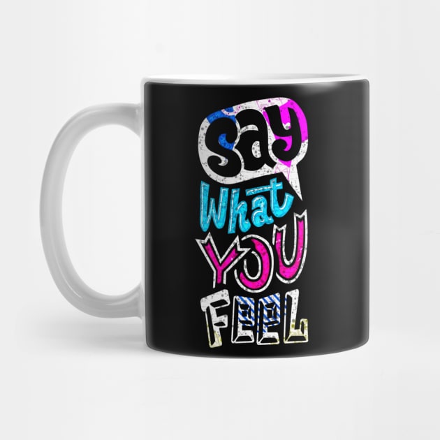 Say What You Feel - Typography Inspirational Quote Design Great For Any Occasion by TeesHood
